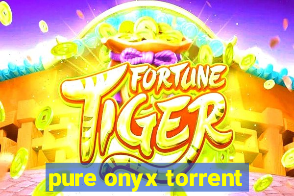 pure onyx torrent